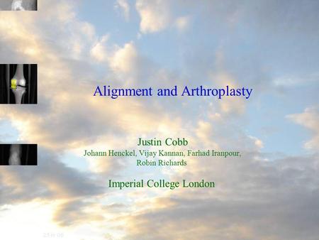 25 iv 06 Alignment and Arthroplasty Justin Cobb Johann Henckel, Vijay Kannan, Farhad Iranpour, Robin Richards Imperial College London.