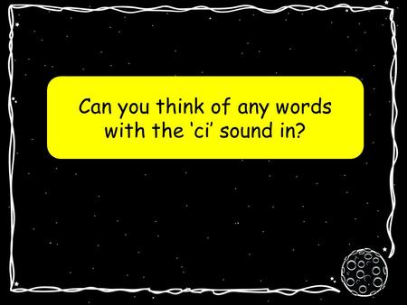 Can you think of any words with the ‘ci’ sound in?