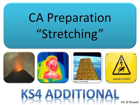 CA Preparation “Stretching” Mr D Powell. Mr Powell 2012 Index Mass Distance Temperature Length Newton's Time Velocity pH Concentration Planning an Experiment.