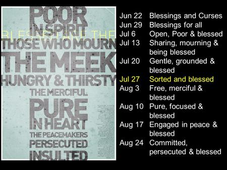 Jun 22Blessings and Curses Jun 29Blessings for all Jul 6Open, Poor & blessed Jul 13Sharing, mourning & being blessed Jul 20Gentle, grounded & blessed Jul.