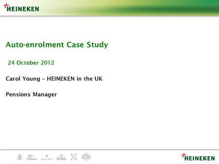 Auto-enrolment Case Study 24 October 2012 Carol Young – HEINEKEN in the UK Pensions Manager.