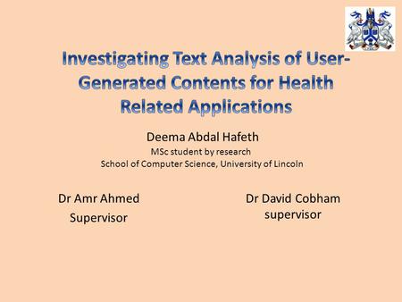 Deema Abdal Hafeth MSc student by research School of Computer Science, University of Lincoln Dr Amr Ahmed Supervisor Dr David Cobham supervisor.