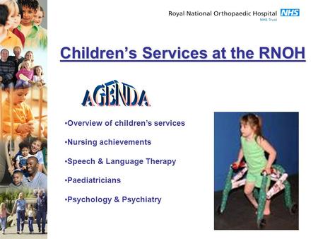 Children’s Services at the RNOH Overview of children’s services Nursing achievements Speech & Language Therapy Paediatricians Psychology & Psychiatry.