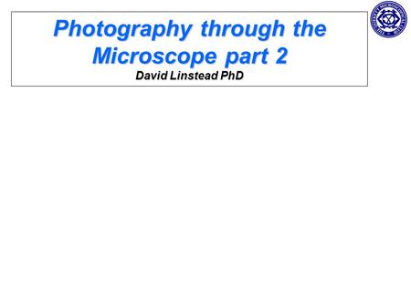 Photography through the Microscope part 2 David Linstead PhD.