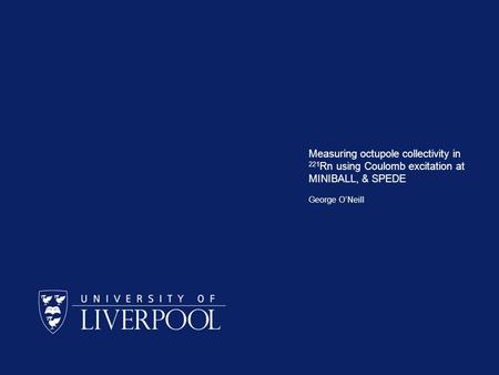 Measuring octupole collectivity in 221 Rn using Coulomb excitation at MINIBALL, & SPEDE George O’Neill.