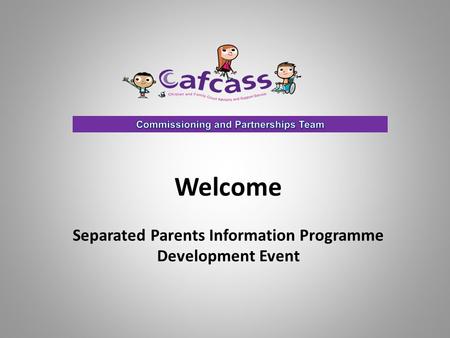 Welcome Separated Parents Information Programme Development Event.