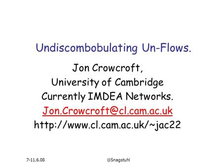 Undiscombobulating Un-Flows. Jon Crowcroft, University of Cambridge Currently IMDEA Networks.