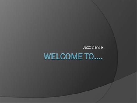 Jazz Dance. Aims of the session  Understand how the unit will run/essential information  Listen to a brief history of the subject  Watch some examples.