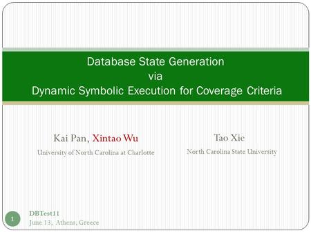 Kai Pan, Xintao Wu University of North Carolina at Charlotte Database State Generation via Dynamic Symbolic Execution for Coverage Criteria Tao Xie North.