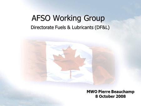 AFSO Working Group MWO Pierre Beauchamp 8 October 2008 Directorate Fuels & Lubricants (DF&L)