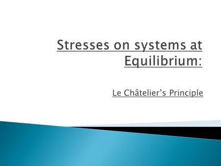 Le Châtelier’s Principle.  Concentration  Pressure and volume  Temperature  Catalysts.