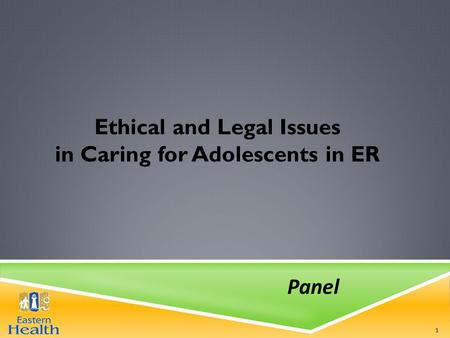 Ethical and Legal Issues in Caring for Adolescents in ER Panel 1.