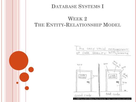 D ATABASE S YSTEMS I W EEK 2 T HE E NTITY -R ELATIONSHIP M ODEL.