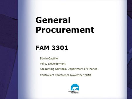 General Procurement FAM 3301 Edwin Castillo Policy Development Accounting Services, Department of Finance Controllers Conference November 2010.