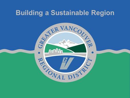 Building a Sustainable Region. Outline 1.Introduction 2.Structure of the GVRD 3.Sustainable Region Initiative (SRI) 4.Q&A Presented by: Jennie Moore,