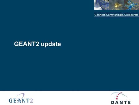 Connect. Communicate. Collaborate GEANT2 update. Connect. Communicate. Collaborate GÉANT2 Topology.