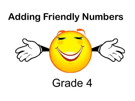 Adding Friendly Numbers Grade 4. are numbers that have 0’s in the Tens like 30 or 50 Hundreds like 100 or 300 Thousands like 3000 or 6000.