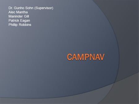 Campnav Dr. Gunho Sohn (Supervisor) Alec Mantha Maninder Gill