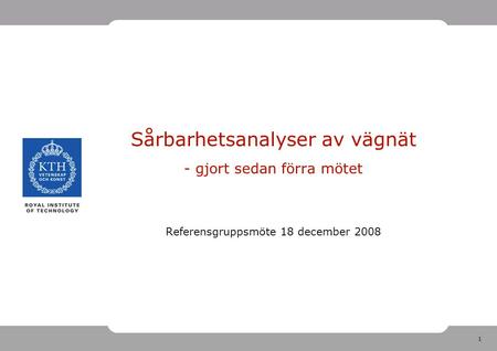 1 Sårbarhetsanalyser av vägnät - gjort sedan förra mötet Referensgruppsmöte 18 december 2008.