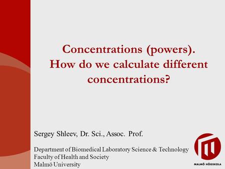 Sergey Shleev, Dr. Sci., Assoc. Prof. Department of Biomedical Laboratory Science & Technology Faculty of Health and Society Malmö University Concentrations.