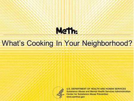  What’s Cooking In Your Neighborhood?. Overview What is meth and where does it come from? What are the effects? Who uses meth? What is the impact.