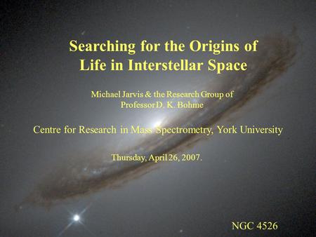 Searching for the Origins of Life in Interstellar Space Centre for Research in Mass Spectrometry, York University Michael Jarvis & the Research Group of.