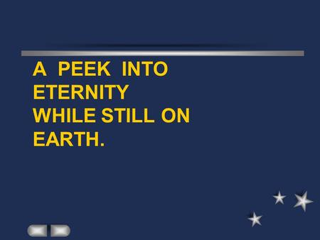 A PEEK INTO ETERNITY WHILE STILL ON EARTH.. THIS IS NOT A PREACHING TOUR. NOR IT IS MY INTENTION TO CHANGE YOUR BELIEFS OR CONCEPTIONS. SIMPLY, I WOULD.