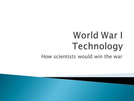 How scientists would win the war.  Some of the significant inventions included: ◦ Flame throwers ◦ Poison gas ◦ Tracer bullets ◦ Depth charges & hydrophones.