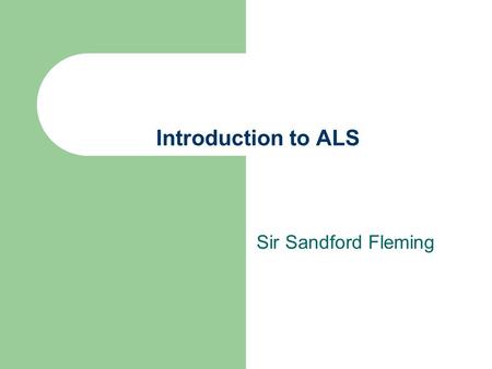 Introduction to ALS Sir Sandford Fleming.