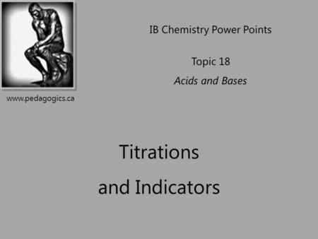 Titrations and Indicators IB Chemistry Power Points Topic 18 Acids and Bases www.pedagogics.ca.