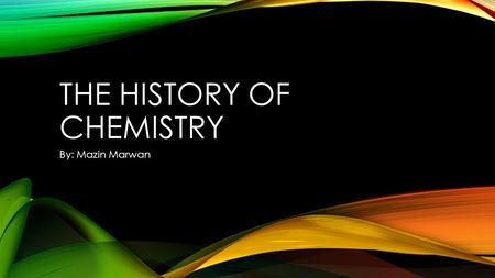 THE HISTORY OF CHEMISTRY By: Mazin Marwan. 440 B.C. Leucippus and Democritus propose the idea of the atom. It is rejected in favor of Aristotle’s theory.