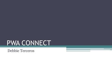 PWA CONNECT Debbie Terceros. PWA’s Mission Statement Mission Statement: Learning for all. Success for all. CONNECT Vision: To support each individual.