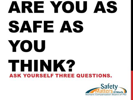 ARE YOU AS SAFE AS YOU THINK? ASK YOURSELF THREE QUESTIONS.