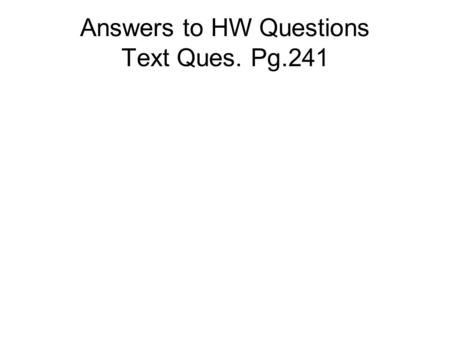 Answers to HW Questions Text Ques. Pg.241