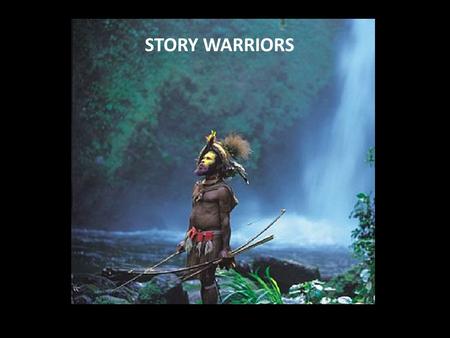 STORY WARRIORS. “A key – perhaps the key – to leadership is the effective communication of a story.” Howard Gardner Leading Minds: An Anatomy of Leadership.