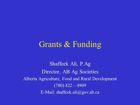 Grants & Funding Shaffeek Ali, P.Ag Director, AB Ag Societies