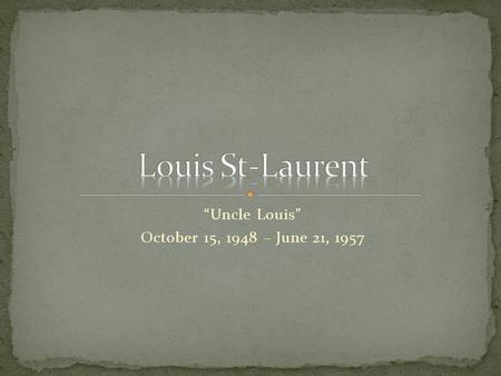 “Uncle Louis” October 15, 1948 – June 21, 1957. Born in Compton, Quebec Wilfrid Laurier Lawyer House of Commons.