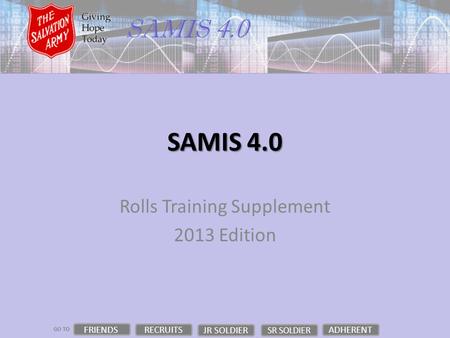 GO TO SAMIS 4.0 Rolls Training Supplement 2013 Edition FRIENDS RECRUITS JR SOLDIER ADHERENT SR SOLDIER.