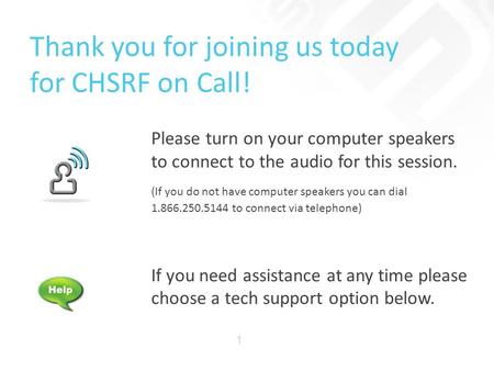 Thank you for joining us today for CHSRF on Call! Please turn on your computer speakers to connect to the audio for this session. (If you do not have computer.