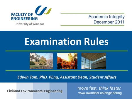 Www.uwindsor.ca/engineering move fast. think faster. 1 Examination Rules Civil and Environmental Engineering Academic Integrity December 2011 Edwin Tam,