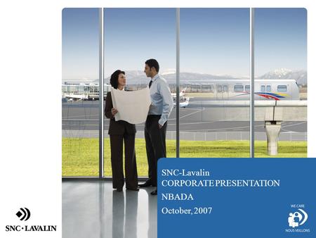 SNC-Lavalin CORPORATE PRESENTATION NBADA October, 2007.