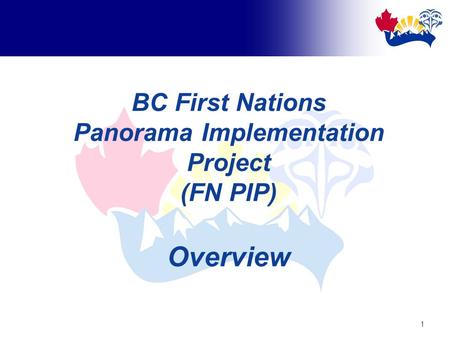 1 BC First Nations Panorama Implementation Project (FN PIP) Overview.