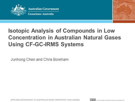 Junhong Chen and Chris Boreham Isotopic Analysis of Compounds in Low Concentration in Australian Natural Gases Using CF-GC-IRMS Systems.