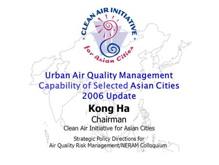 Strengthening the air quality management community in Asia www.cleanairnet.org/caiasia Urban Air Quality Management Capability of Selected Asian Cities.