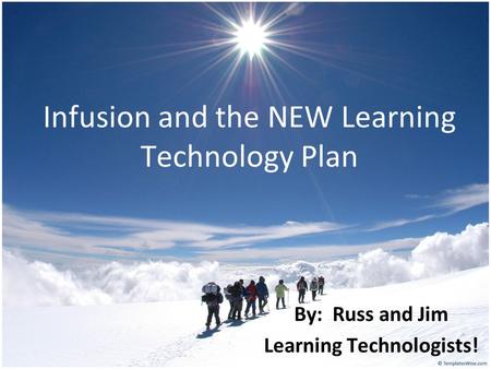 Infusion and the NEW Learning Technology Plan By: Russ and Jim Learning Technologists!