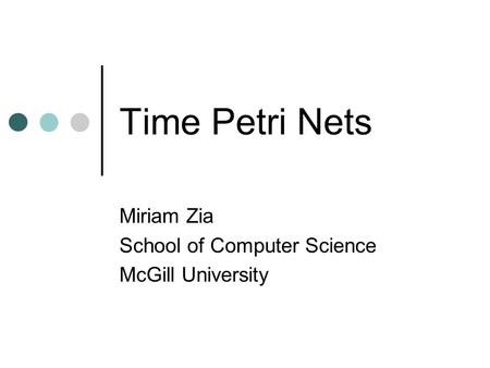 Time Petri Nets Miriam Zia School of Computer Science McGill University.