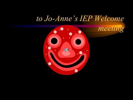 to Jo-Anne’s IEP Welcome meeting Hi this is my mom Natalie and my sister Daneen and my brother in law roger and my sister in law tiffany.