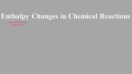 Enthalpy Changes in Chemical Reactions. Enthalpy Enthalpy (H) The “heat content” of a substance It is the total KE and PE of a substance at constant pressure.