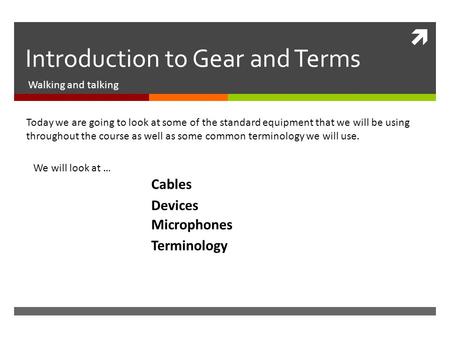  Introduction to Gear and Terms Walking and talking Today we are going to look at some of the standard equipment that we will be using throughout the.