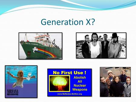 Generation X?. What is “Generation X” Also known as the “Baby Bust” People born between 1964-1980 These were children generally born to the pre-boomers.